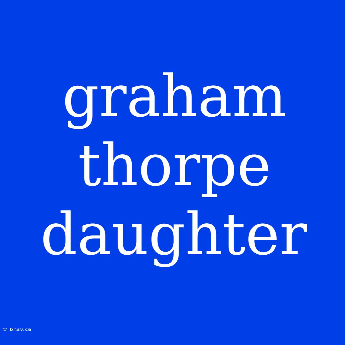 Graham Thorpe Daughter