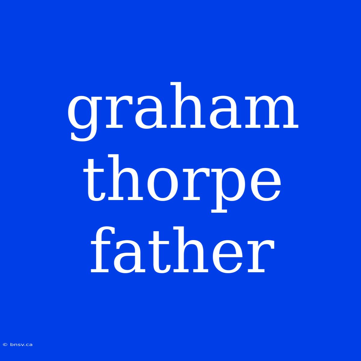 Graham Thorpe Father