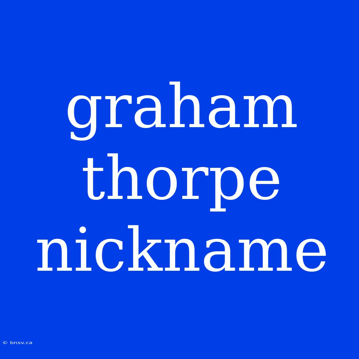 Graham Thorpe Nickname