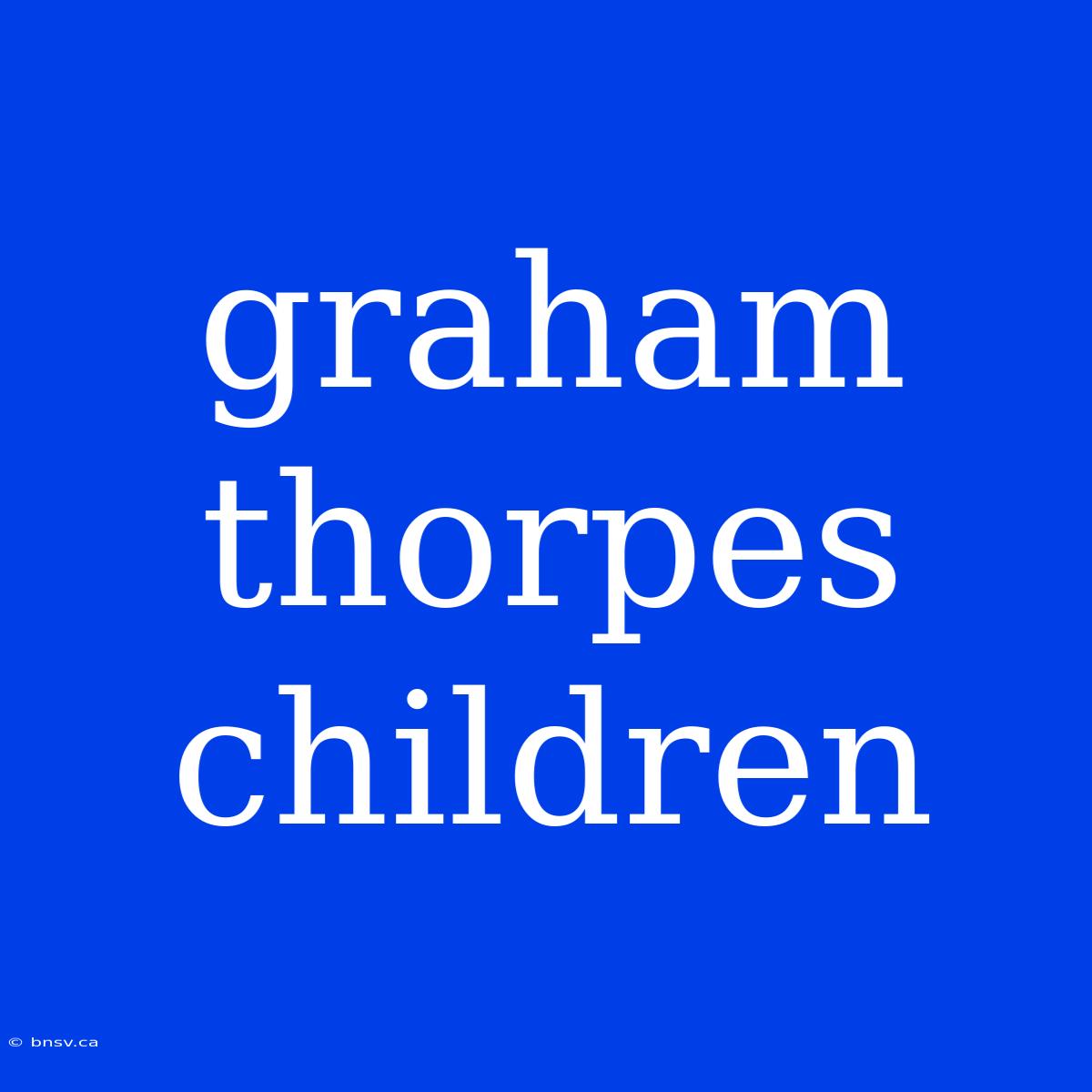 Graham Thorpes Children