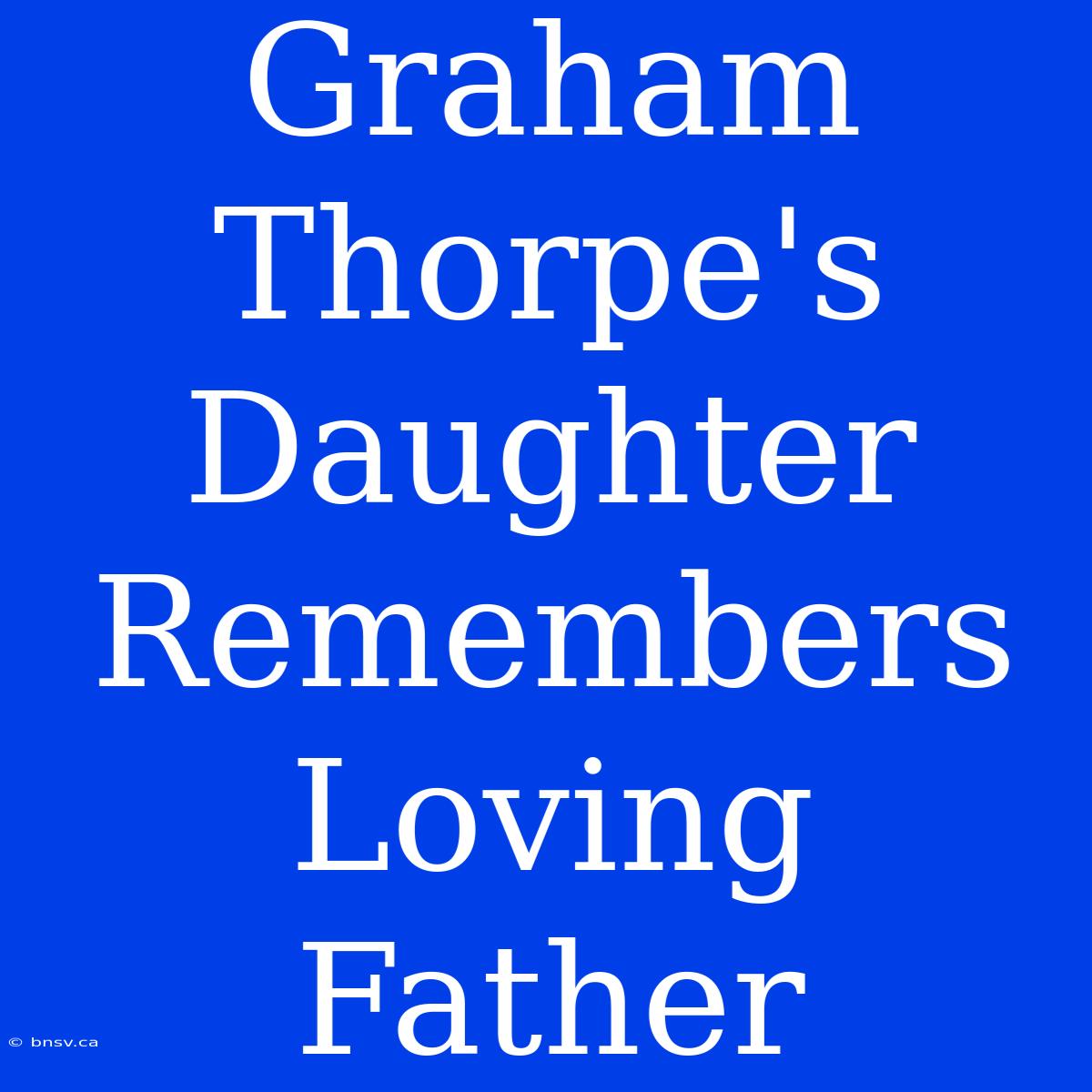 Graham Thorpe's Daughter Remembers Loving Father