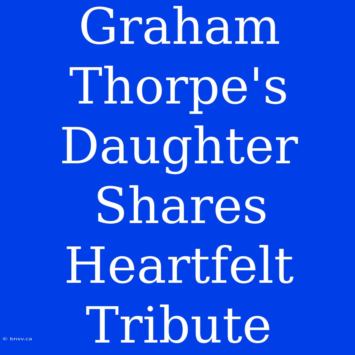 Graham Thorpe's Daughter Shares Heartfelt Tribute