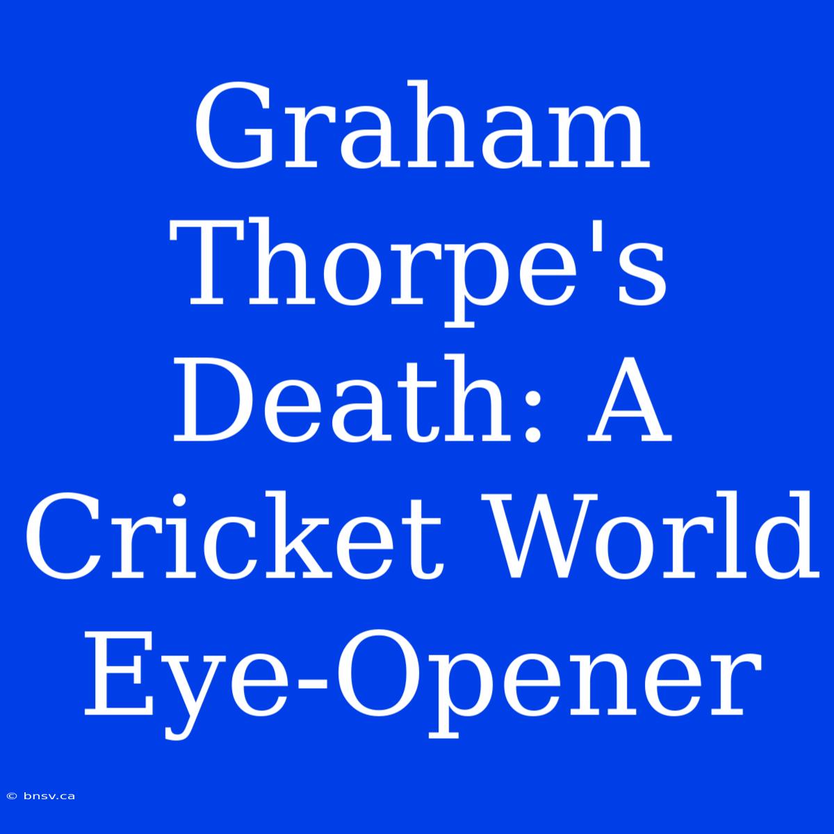 Graham Thorpe's Death: A Cricket World Eye-Opener