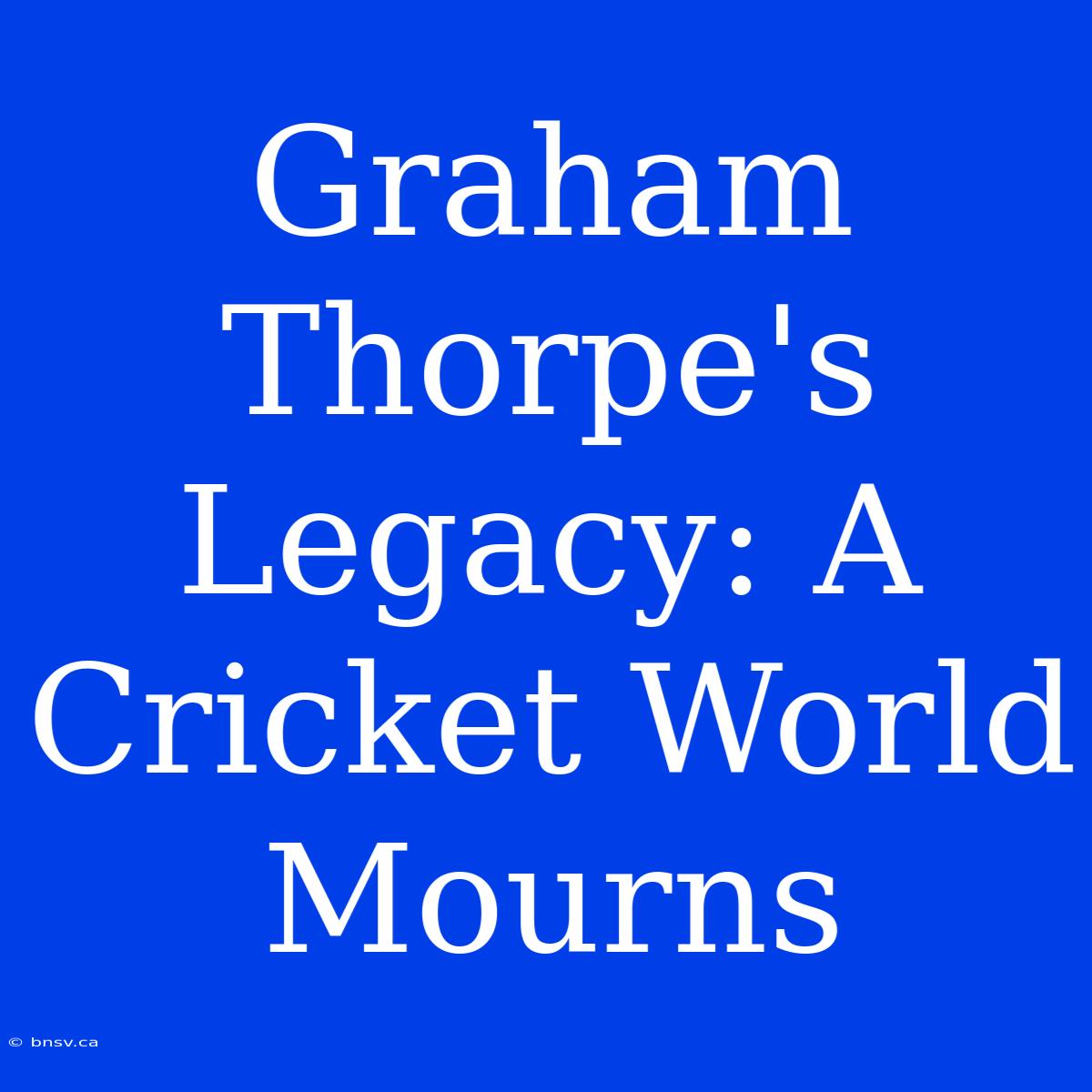 Graham Thorpe's Legacy: A Cricket World Mourns