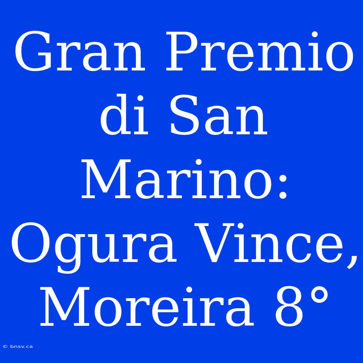 Gran Premio Di San Marino: Ogura Vince, Moreira 8°