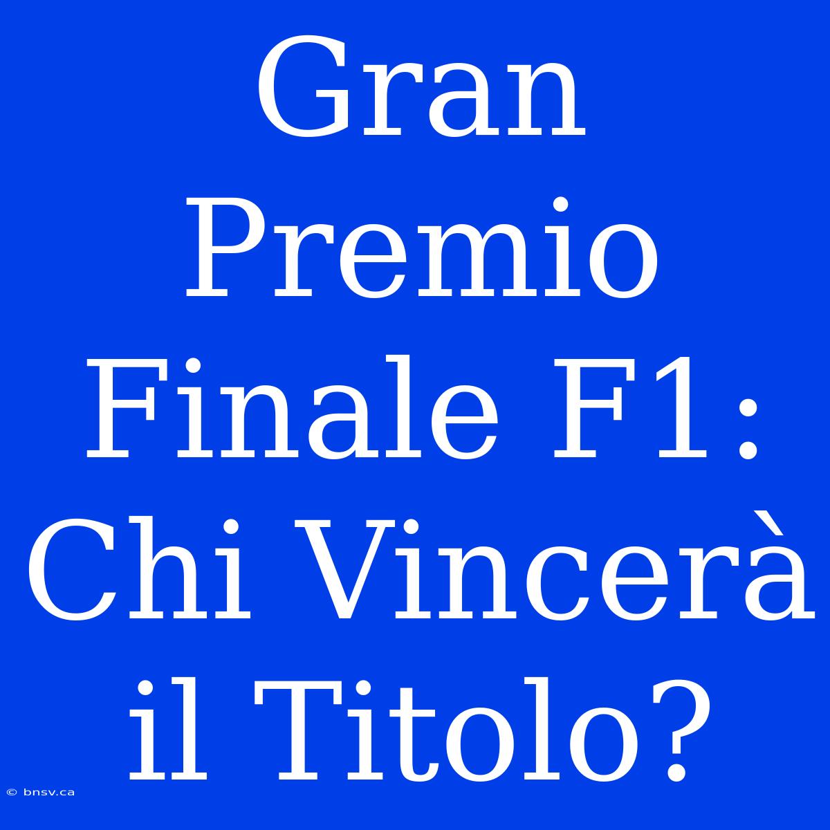 Gran Premio Finale F1: Chi Vincerà Il Titolo?