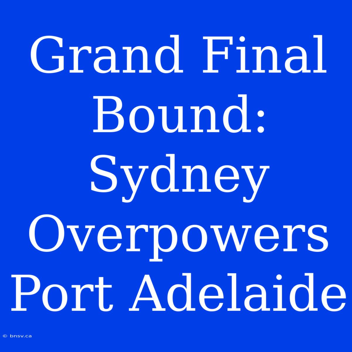 Grand Final Bound: Sydney Overpowers Port Adelaide