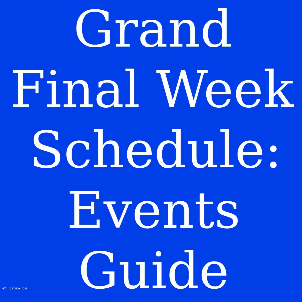 Grand Final Week Schedule: Events Guide