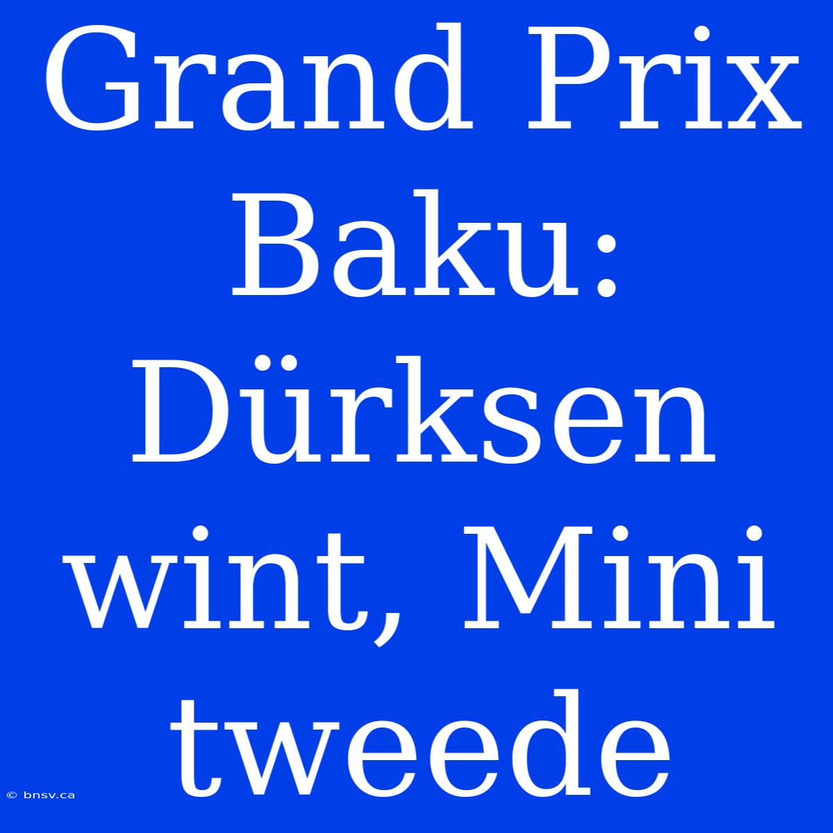 Grand Prix Baku: Dürksen Wint, Mini Tweede