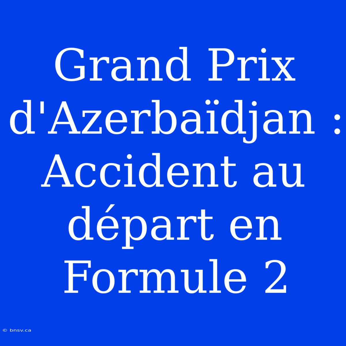 Grand Prix D'Azerbaïdjan : Accident Au Départ En Formule 2