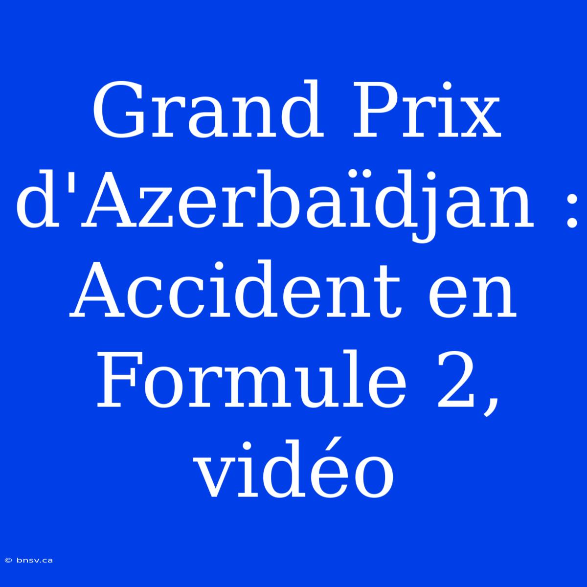 Grand Prix D'Azerbaïdjan : Accident En Formule 2, Vidéo