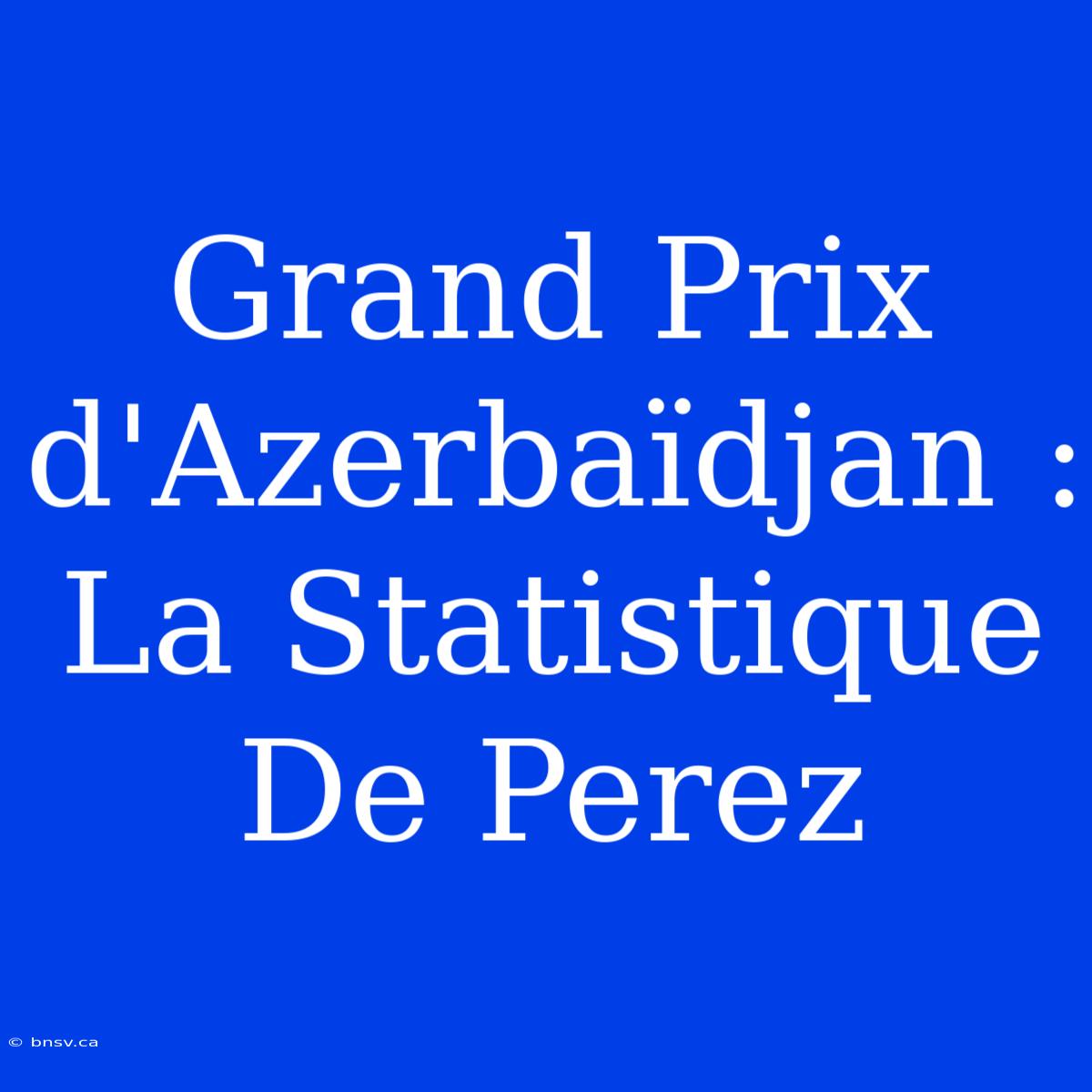 Grand Prix D'Azerbaïdjan : La Statistique De Perez