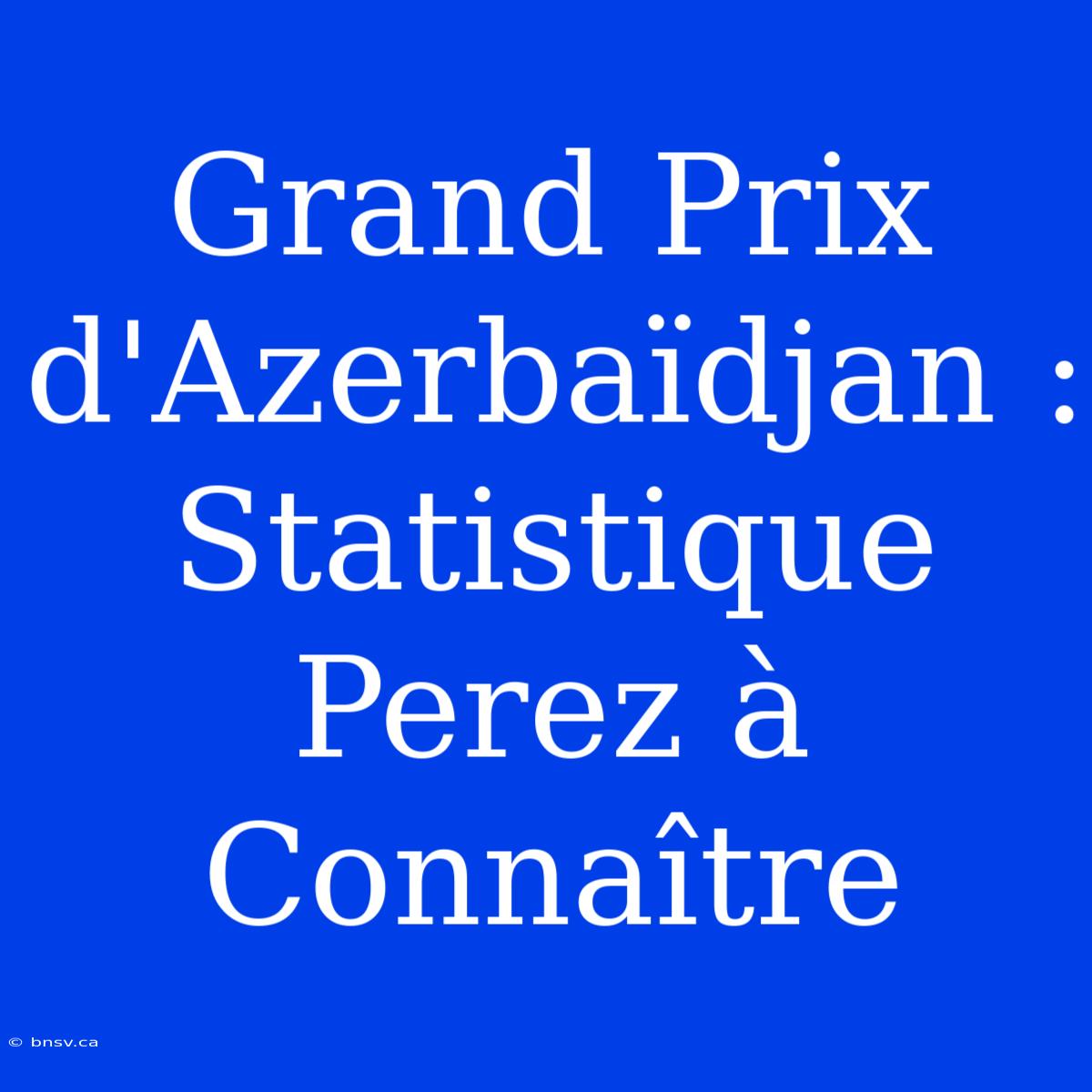 Grand Prix D'Azerbaïdjan : Statistique Perez À Connaître