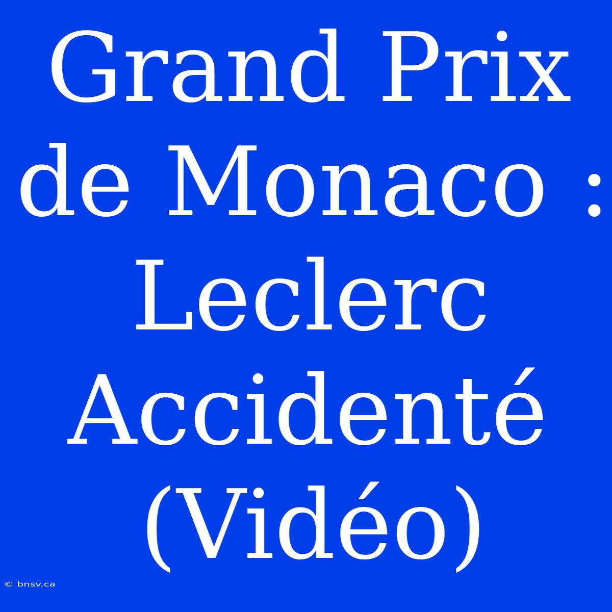 Grand Prix De Monaco : Leclerc Accidenté (Vidéo)