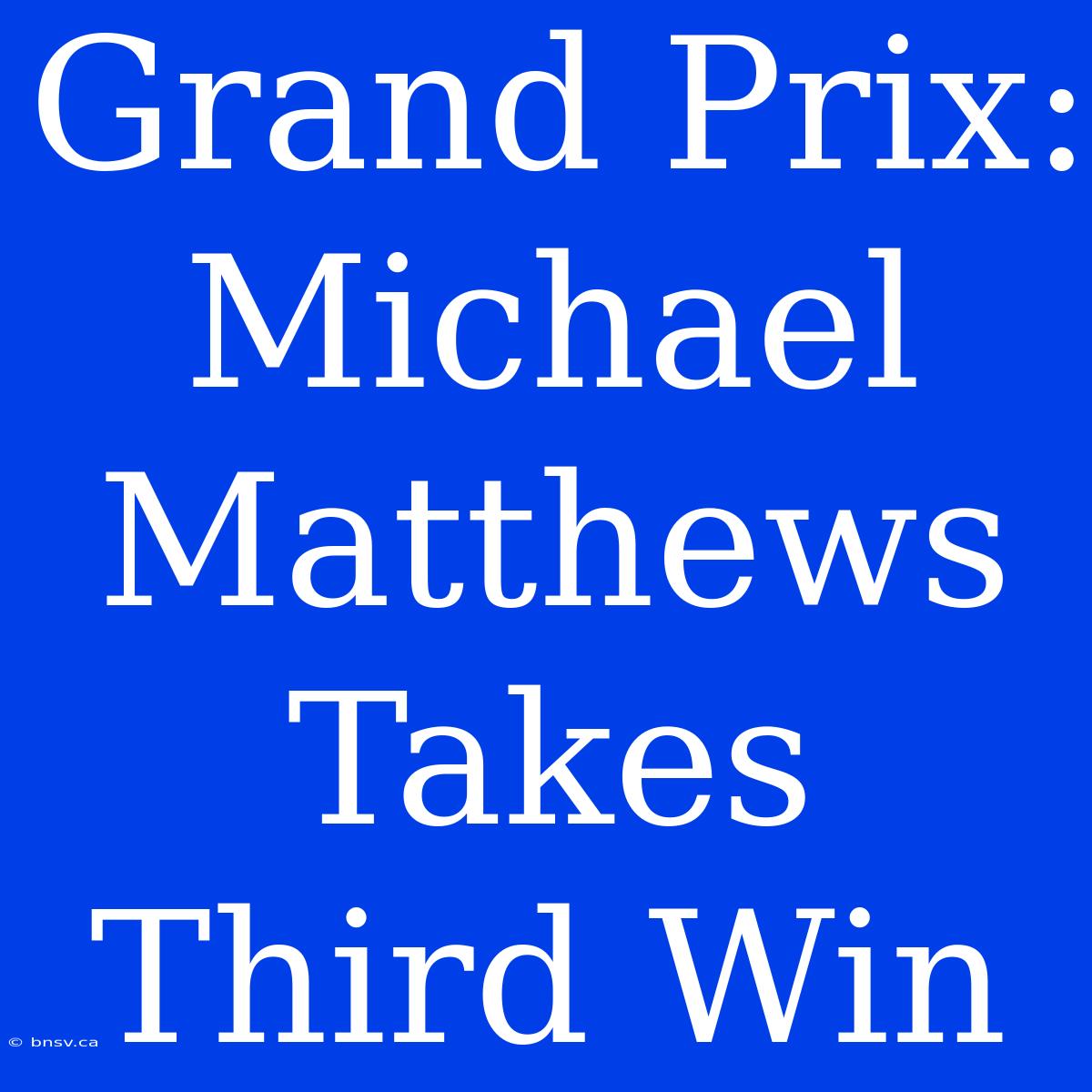 Grand Prix: Michael Matthews Takes Third Win