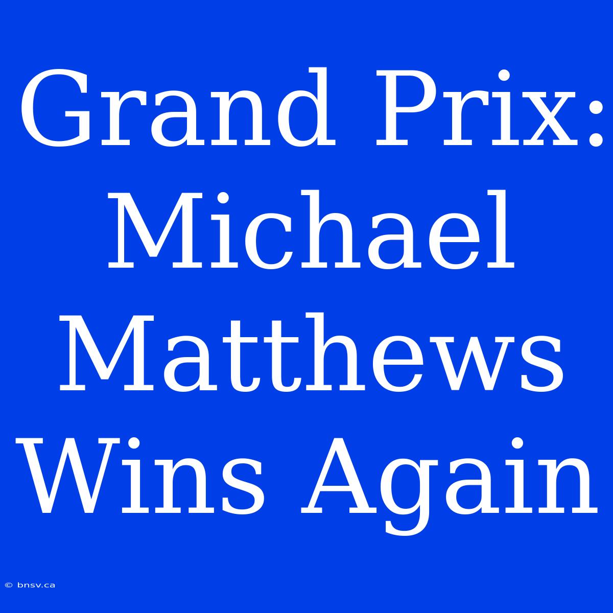 Grand Prix: Michael Matthews Wins Again