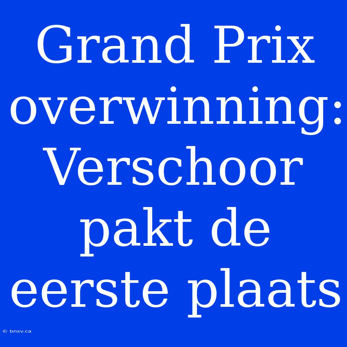 Grand Prix Overwinning: Verschoor Pakt De Eerste Plaats