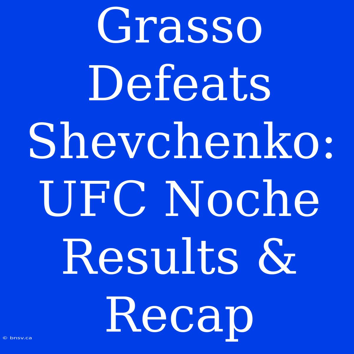 Grasso Defeats Shevchenko: UFC Noche Results & Recap