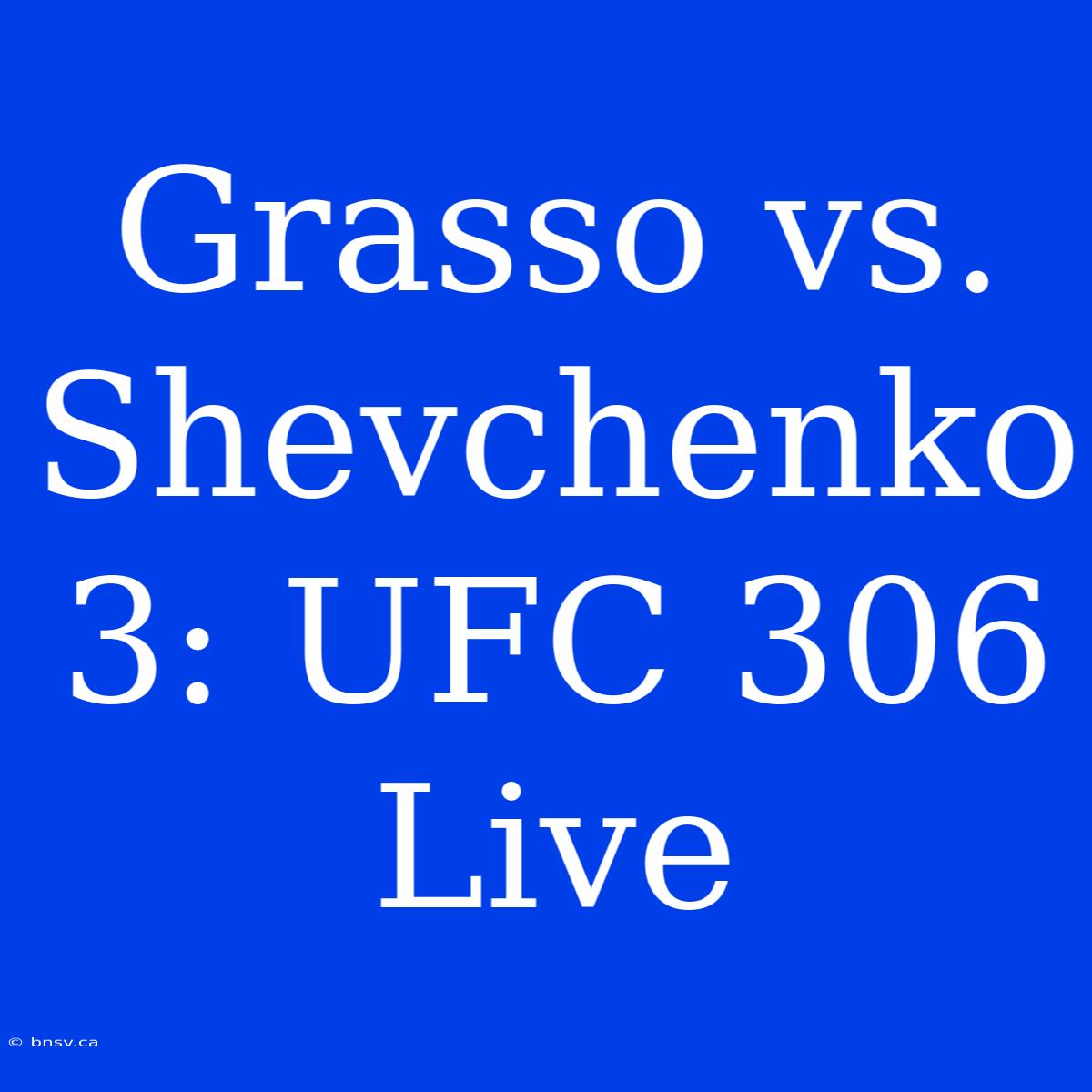 Grasso Vs. Shevchenko 3: UFC 306 Live