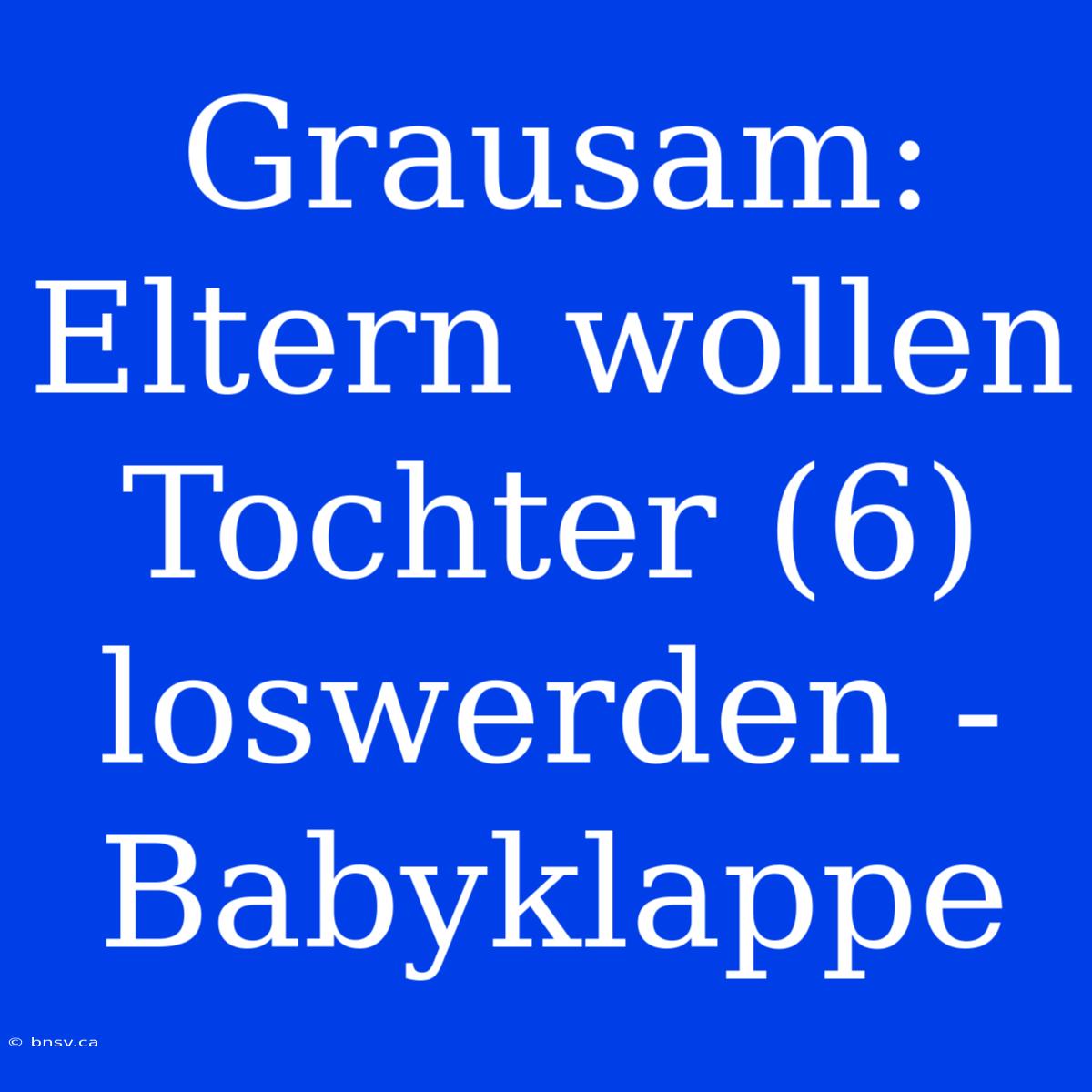 Grausam: Eltern Wollen Tochter (6) Loswerden - Babyklappe