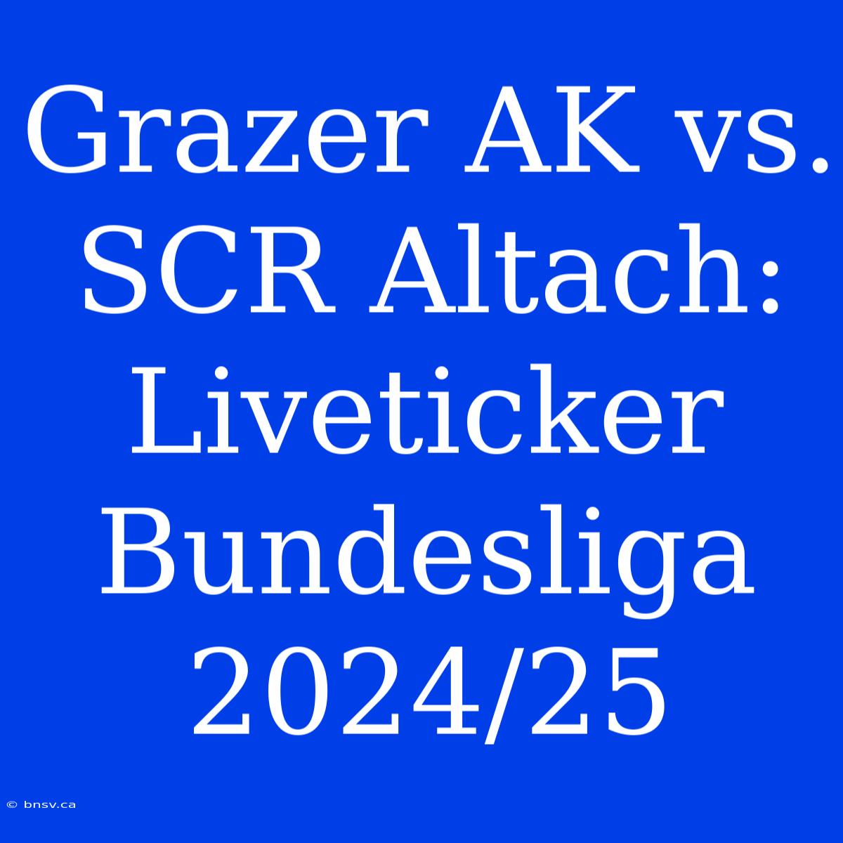 Grazer AK Vs. SCR Altach: Liveticker Bundesliga 2024/25