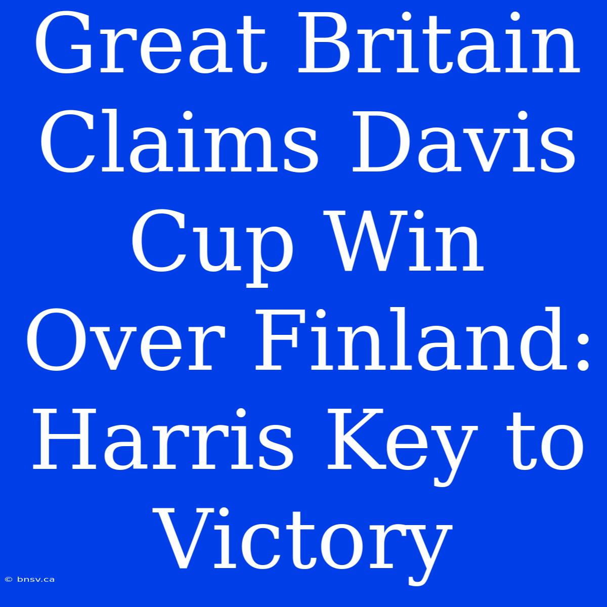 Great Britain Claims Davis Cup Win Over Finland: Harris Key To Victory