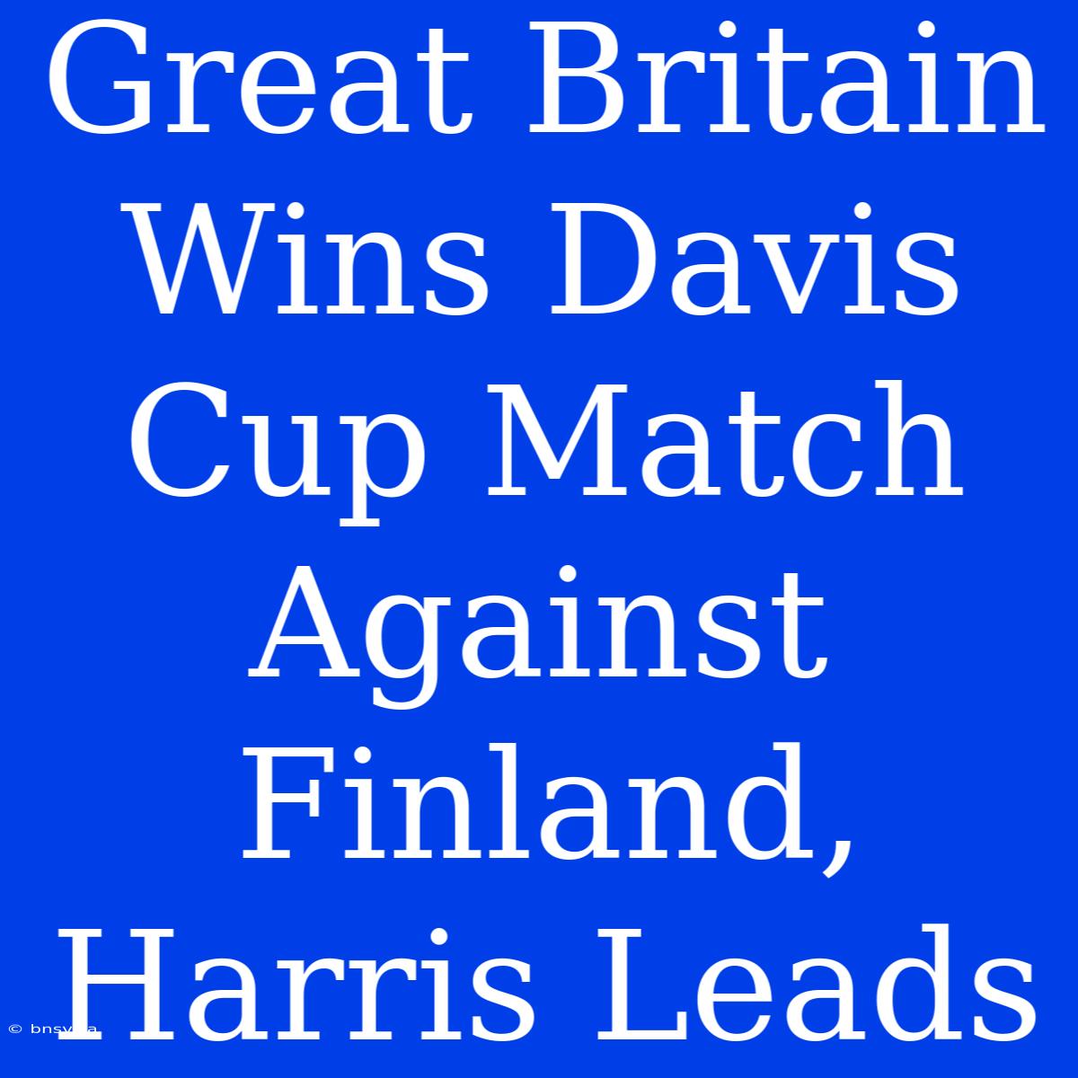 Great Britain Wins Davis Cup Match Against Finland, Harris Leads