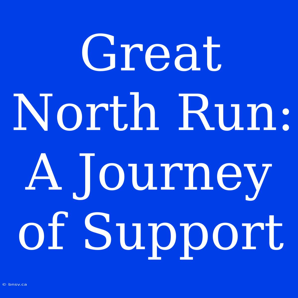 Great North Run: A Journey Of Support