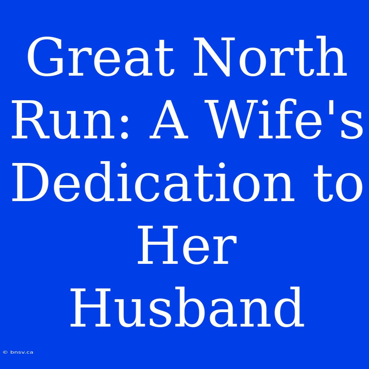 Great North Run: A Wife's Dedication To Her Husband