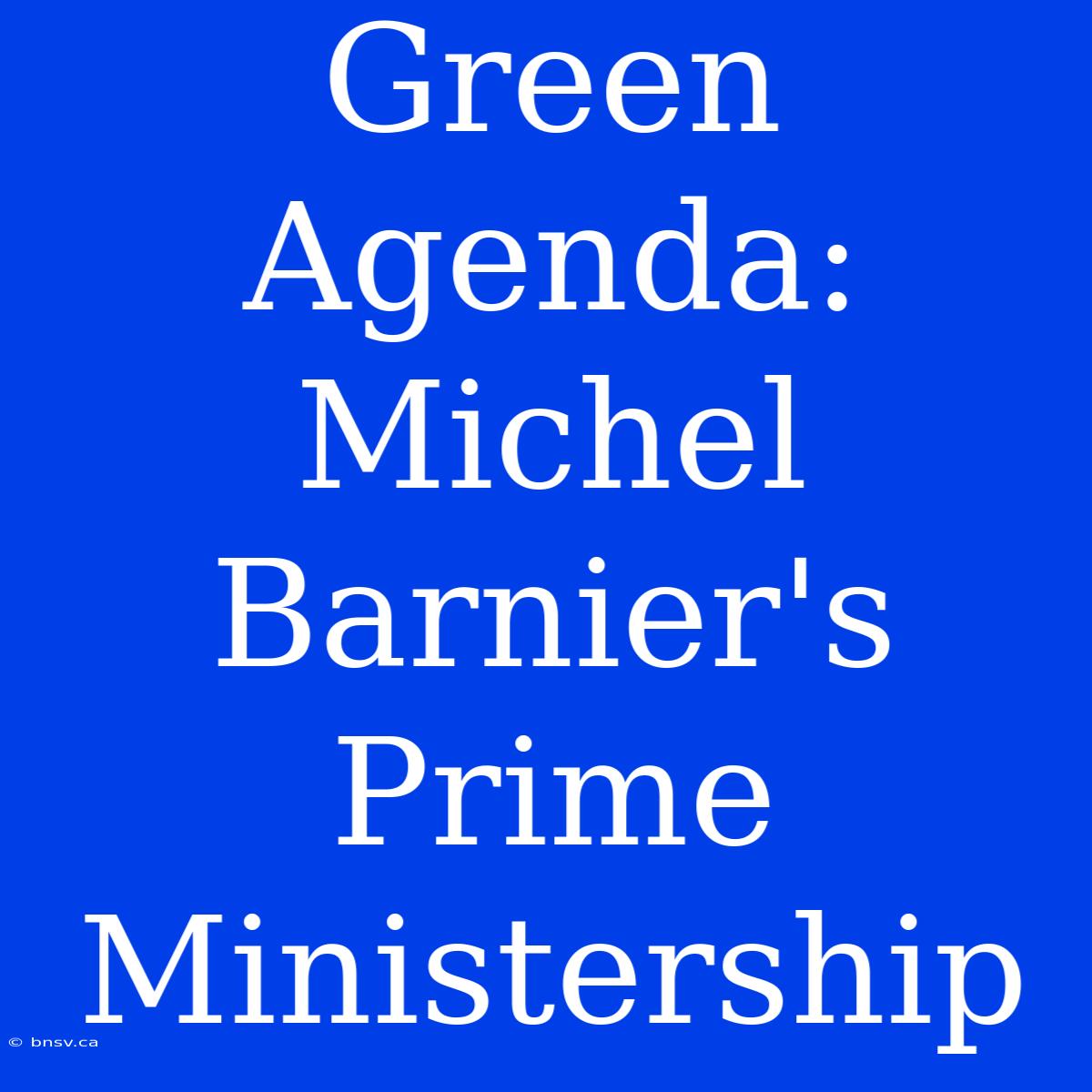 Green Agenda: Michel Barnier's Prime Ministership