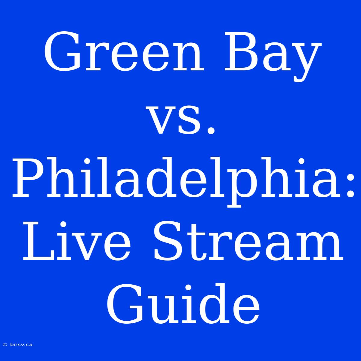 Green Bay Vs. Philadelphia: Live Stream Guide