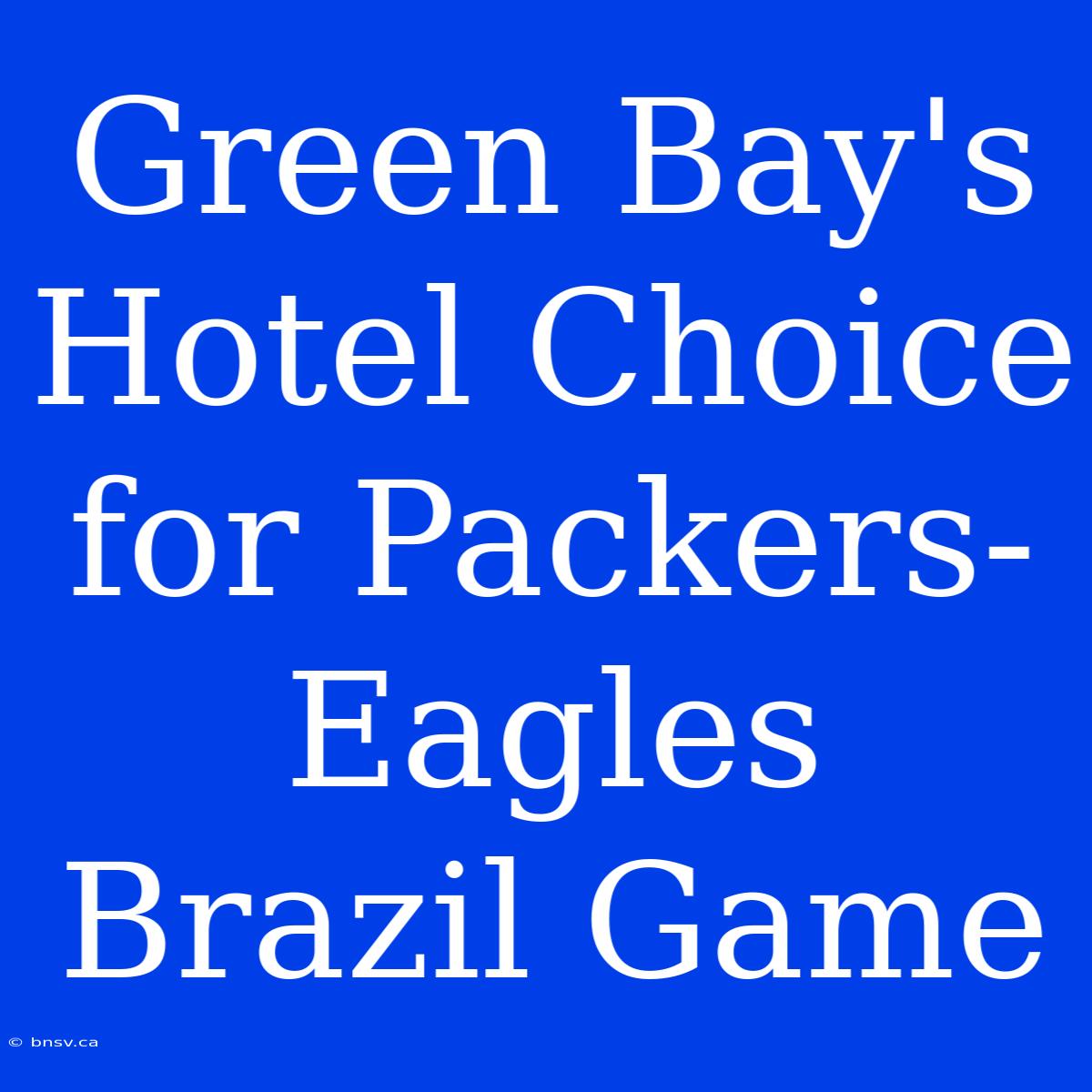 Green Bay's Hotel Choice For Packers-Eagles Brazil Game