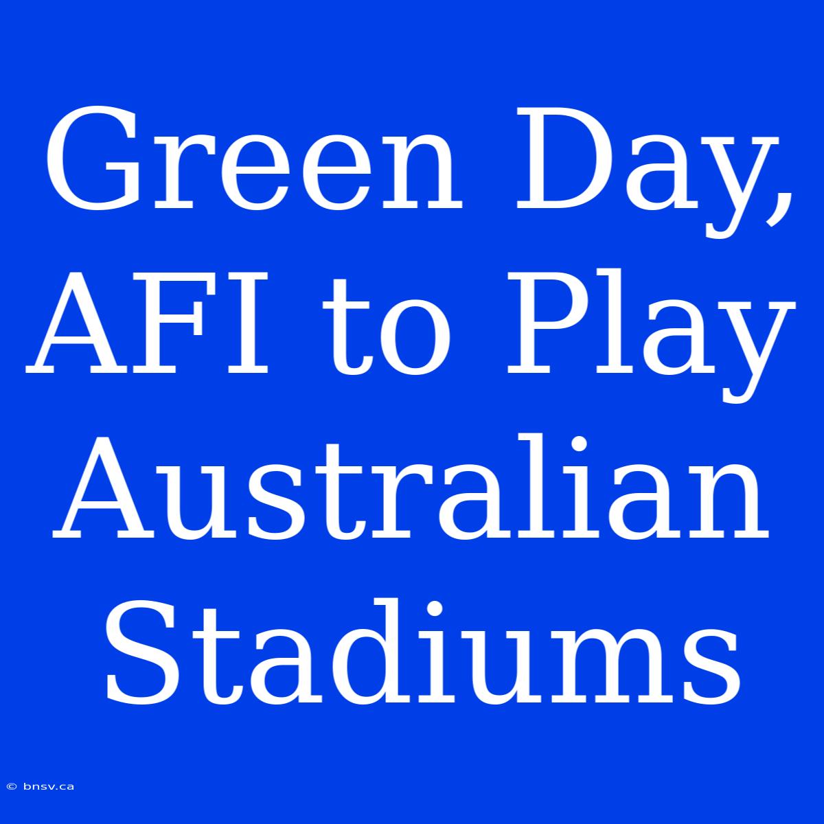 Green Day, AFI To Play Australian Stadiums