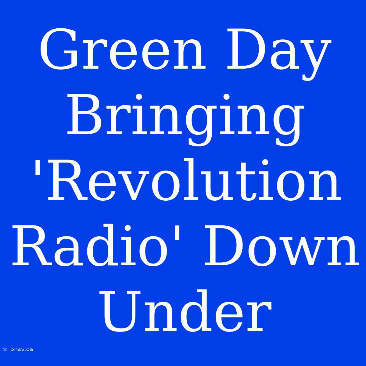 Green Day Bringing 'Revolution Radio' Down Under