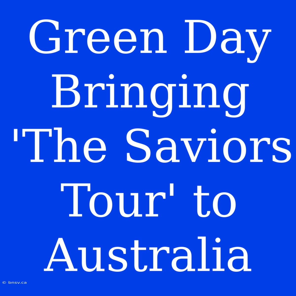 Green Day Bringing 'The Saviors Tour' To Australia