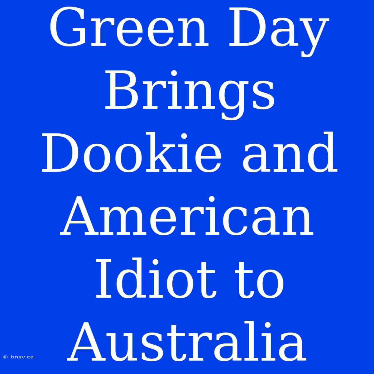 Green Day Brings Dookie And American Idiot To Australia