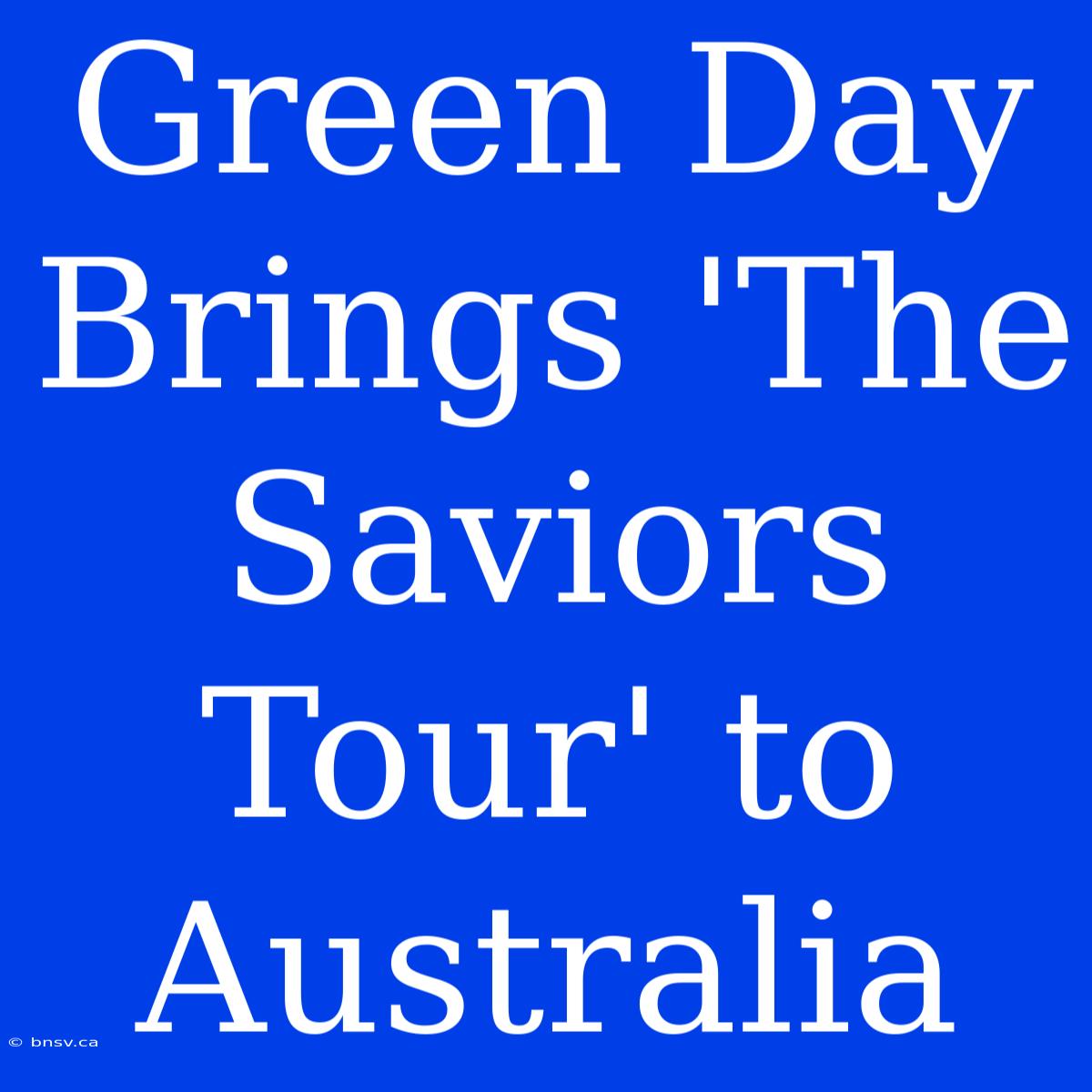 Green Day Brings 'The Saviors Tour' To Australia