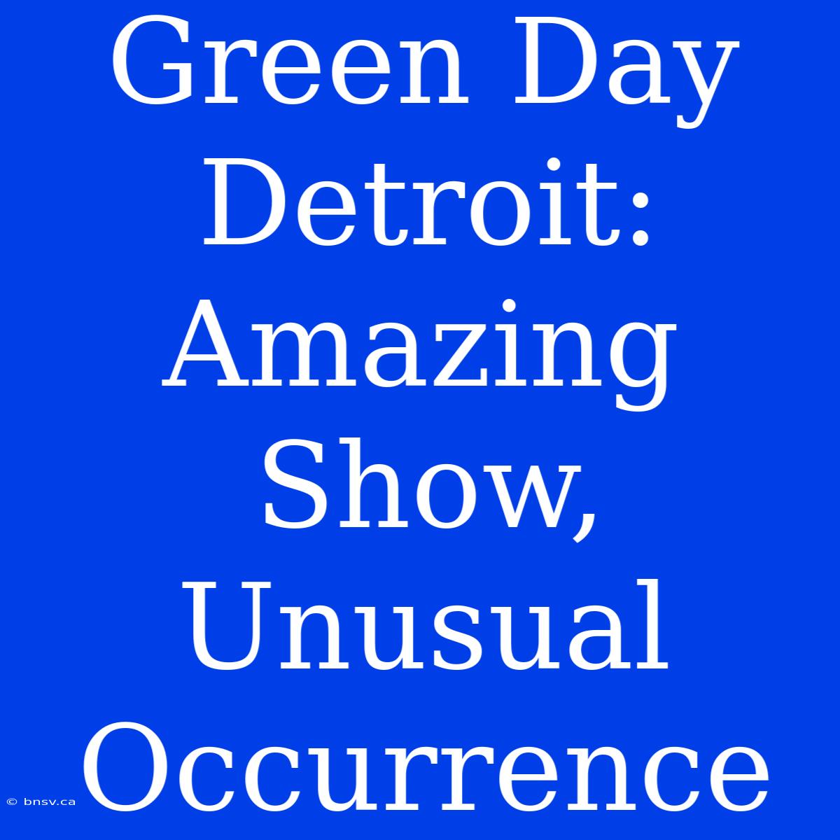 Green Day Detroit: Amazing Show, Unusual Occurrence