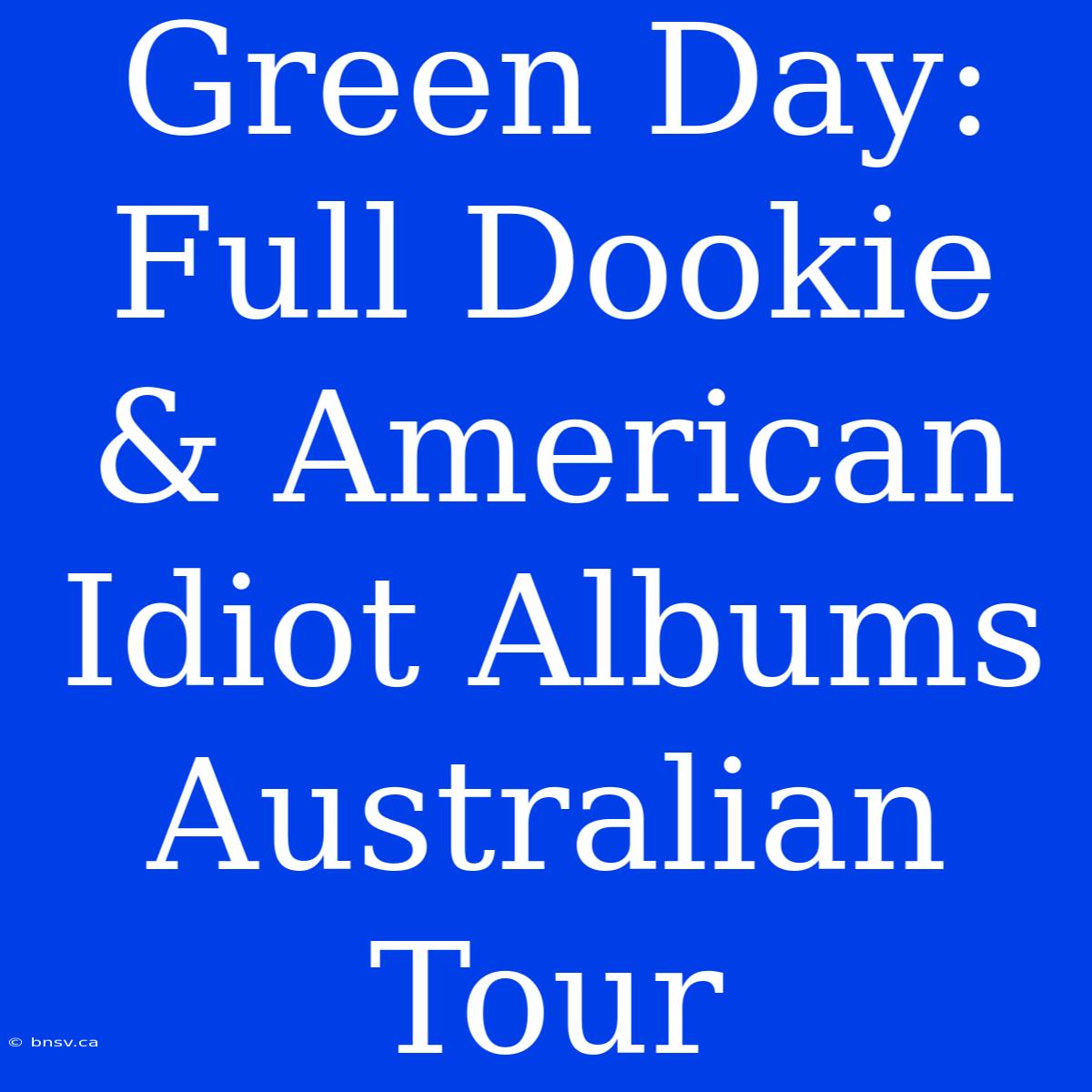 Green Day: Full Dookie & American Idiot Albums Australian Tour