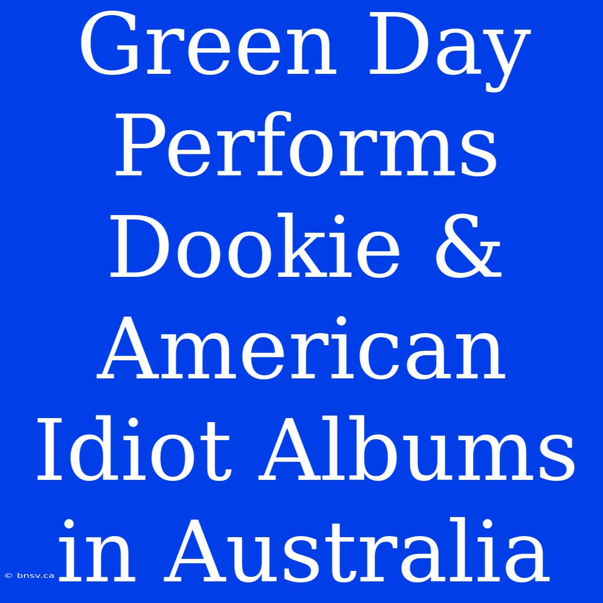 Green Day Performs Dookie & American Idiot Albums In Australia