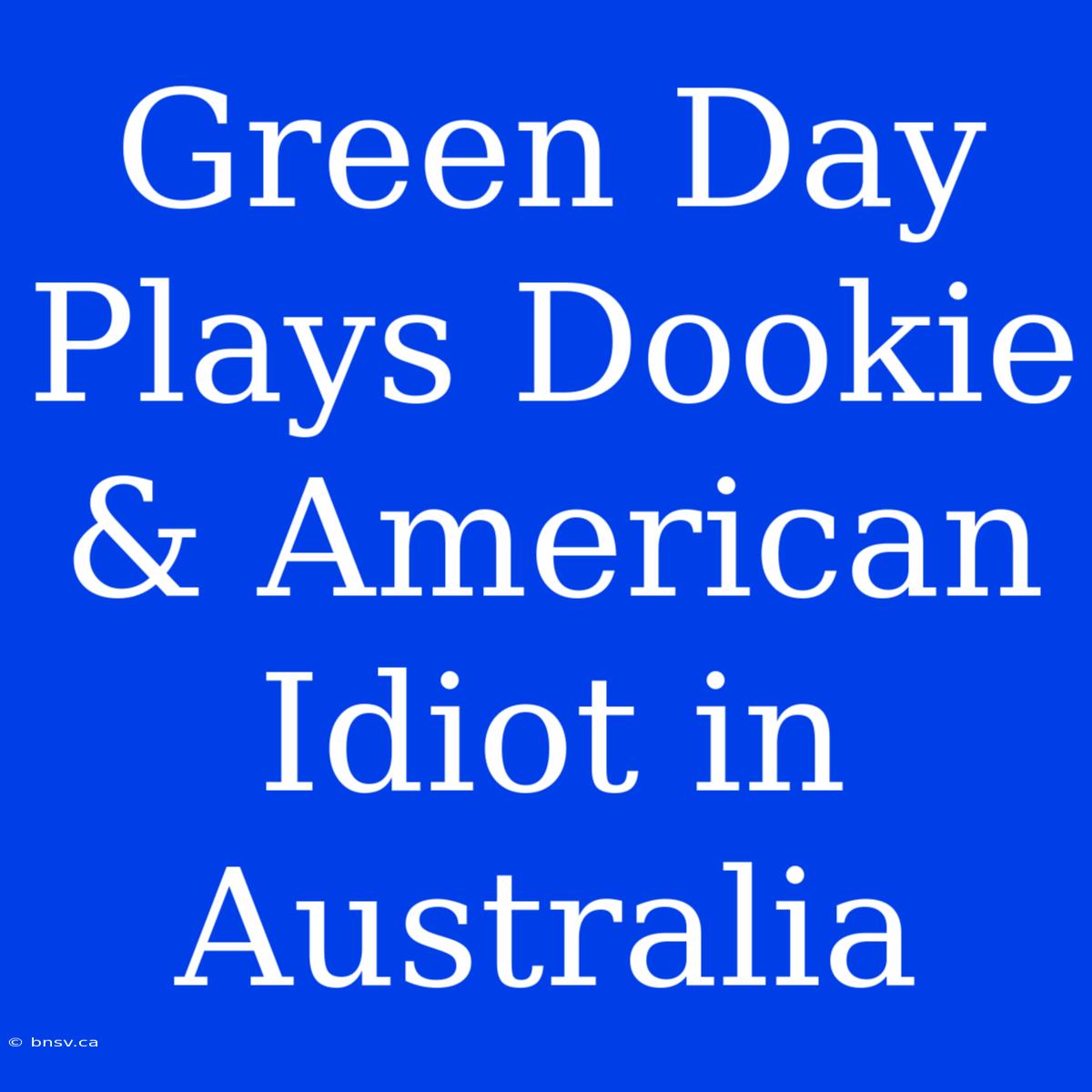 Green Day Plays Dookie & American Idiot In Australia