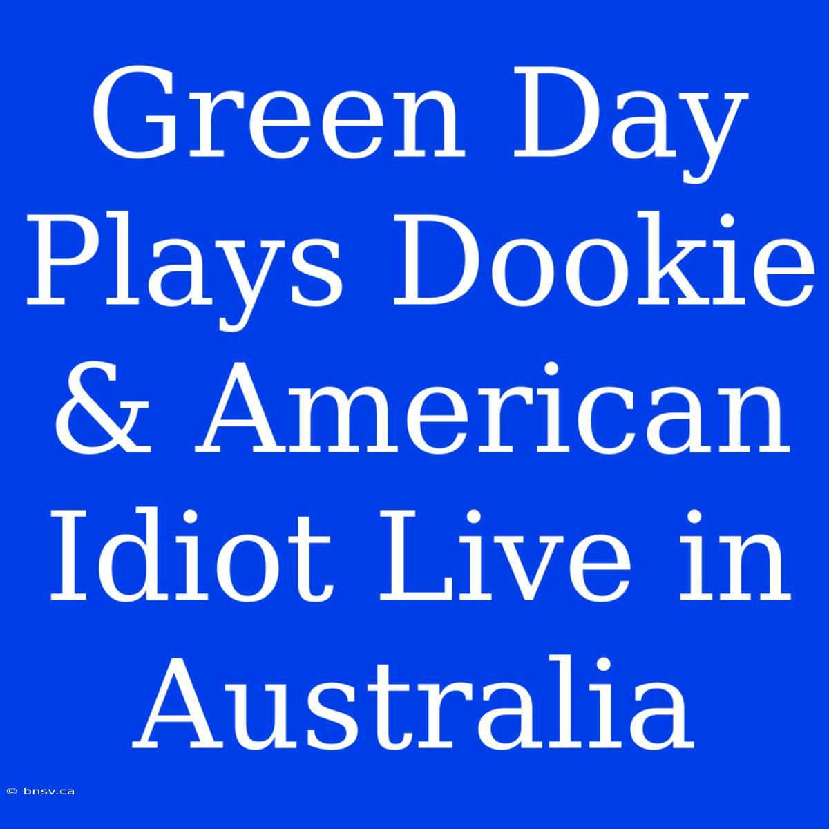 Green Day Plays Dookie & American Idiot Live In Australia