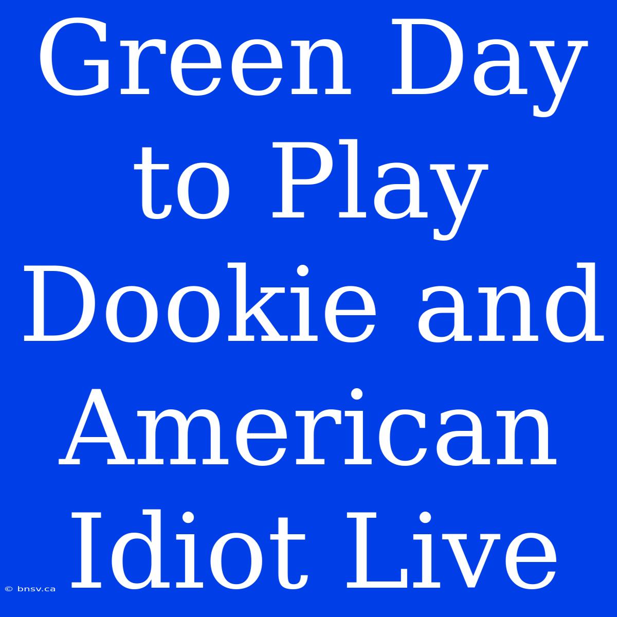 Green Day To Play Dookie And American Idiot Live