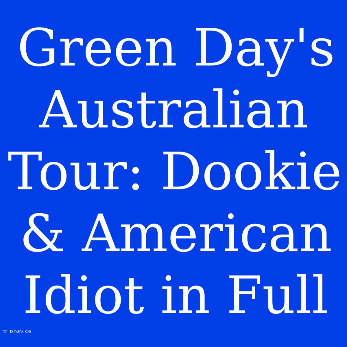 Green Day's Australian Tour: Dookie & American Idiot In Full