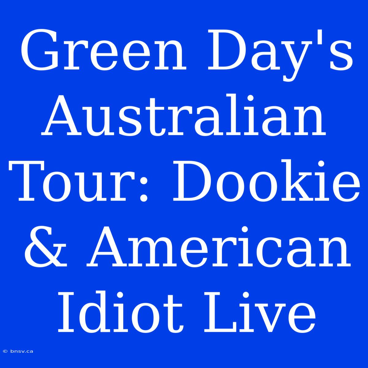 Green Day's Australian Tour: Dookie & American Idiot Live