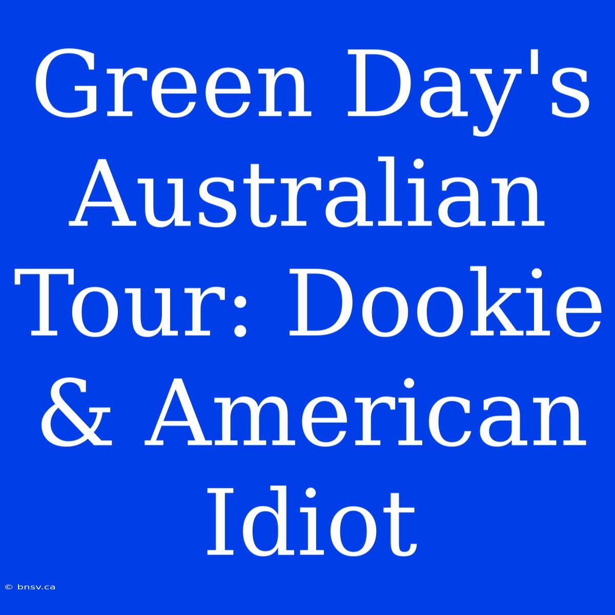 Green Day's Australian Tour: Dookie & American Idiot