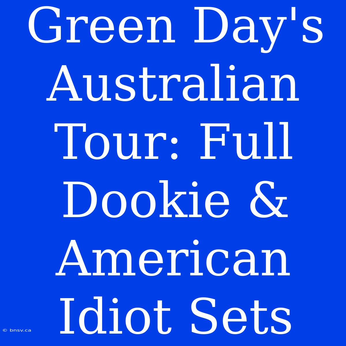 Green Day's Australian Tour: Full Dookie & American Idiot Sets