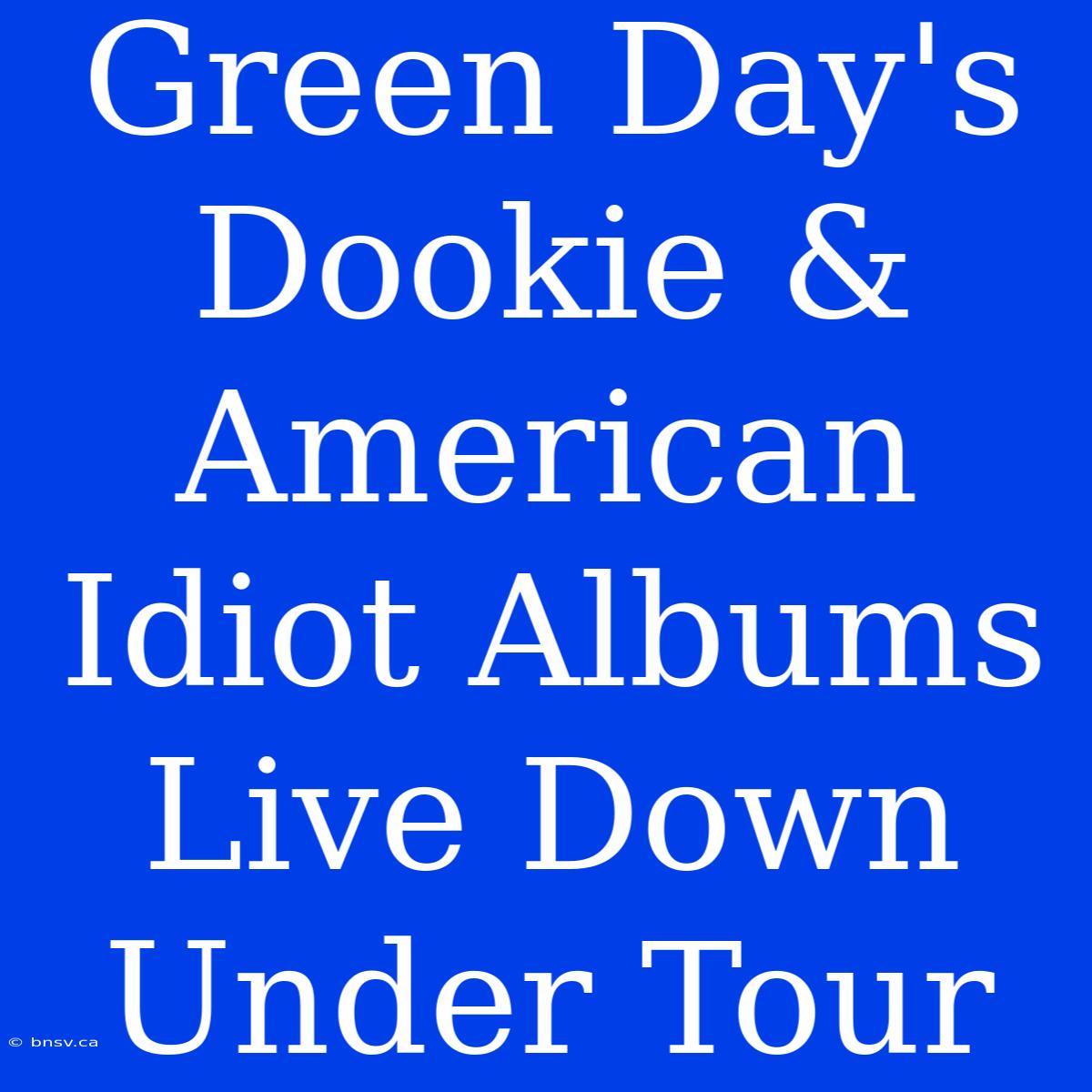 Green Day's Dookie & American Idiot Albums Live Down Under Tour