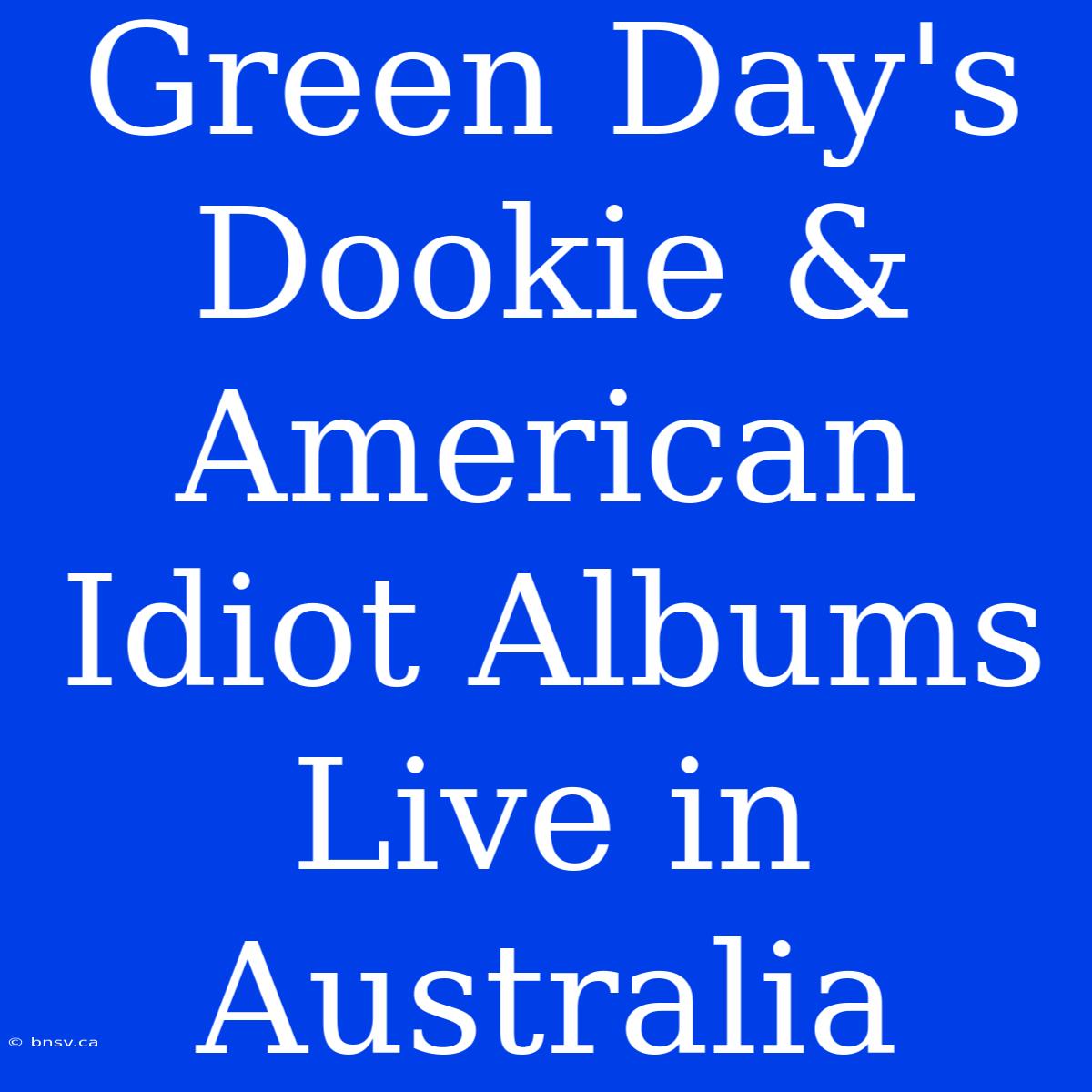 Green Day's Dookie & American Idiot Albums Live In Australia