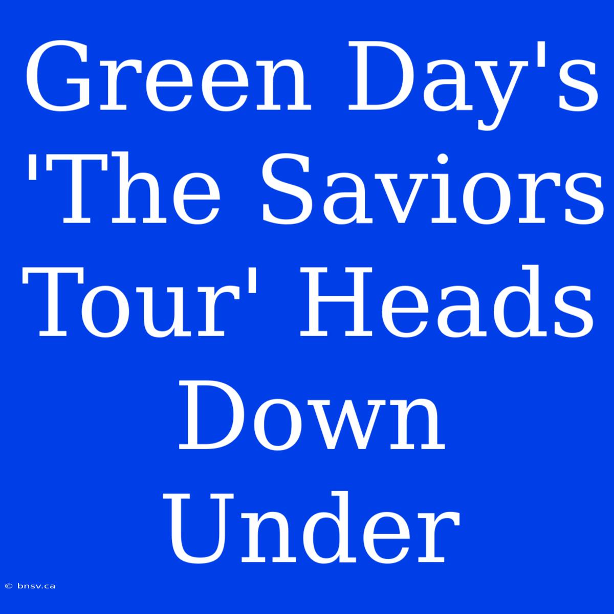 Green Day's 'The Saviors Tour' Heads Down Under